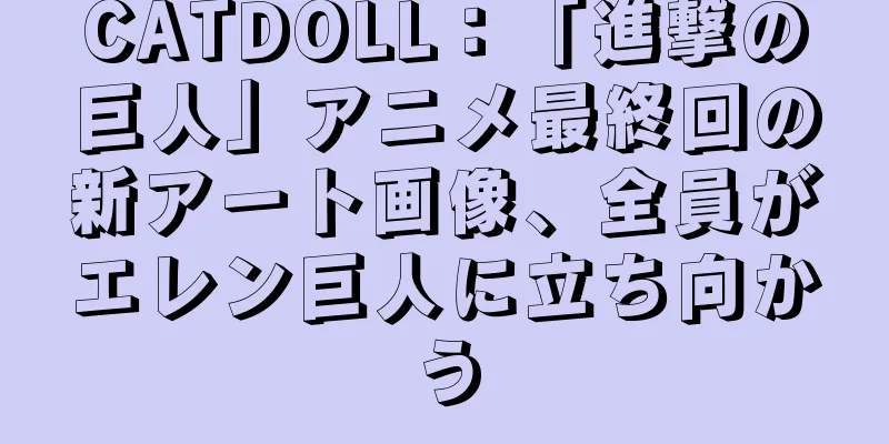 CATDOLL：「進撃の巨人」アニメ最終回の新アート画像、全員がエレン巨人に立ち向かう