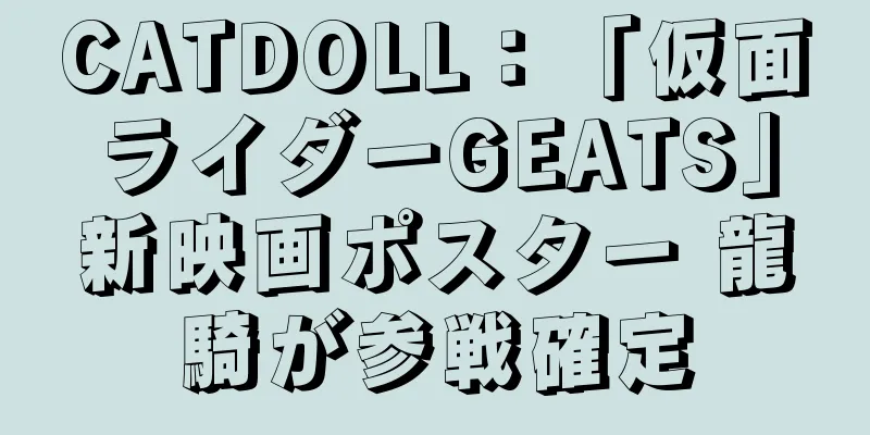 CATDOLL：「仮面ライダーGEATS」新映画ポスター 龍騎が参戦確定