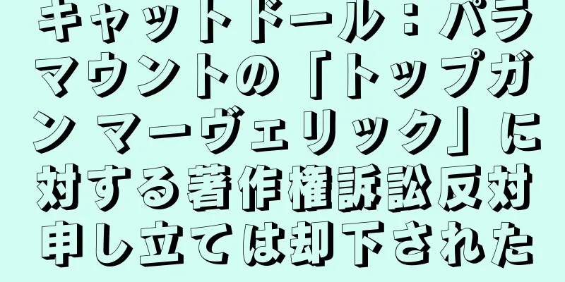 キャットドール：パラマウントの「トップガン マーヴェリック」に対する著作権訴訟反対申し立ては却下された