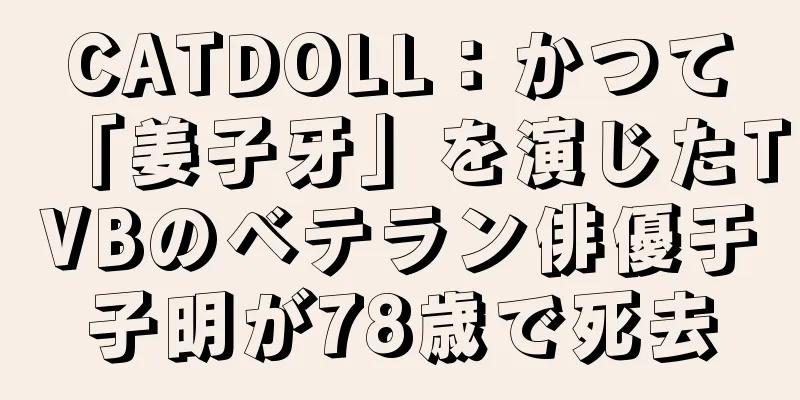 CATDOLL：かつて「姜子牙」を演じたTVBのベテラン俳優于子明が78歳で死去