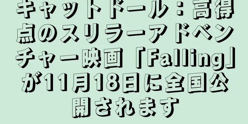 キャットドール：高得点のスリラーアドベンチャー映画「Falling」が11月18日に全国公開されます