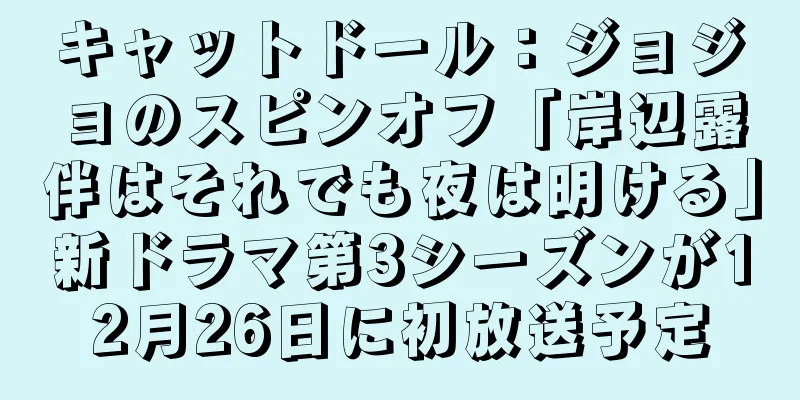 キャットドール：ジョジョのスピンオフ「岸辺露伴はそれでも夜は明ける」新ドラマ第3シーズンが12月26日に初放送予定