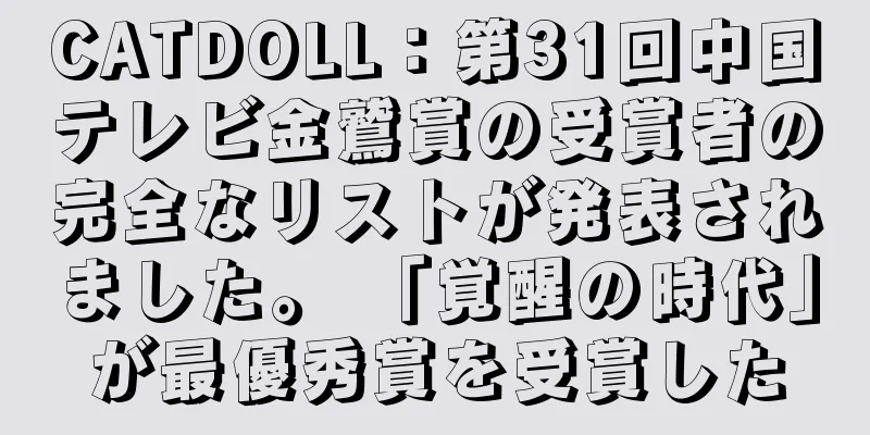 CATDOLL：第31回中国テレビ金鷲賞の受賞者の完全なリストが発表されました。 「覚醒の時代」が最優秀賞を受賞した
