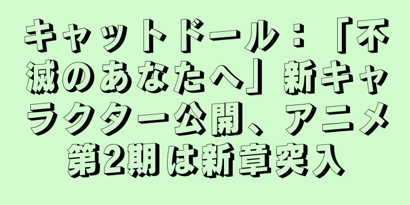 キャットドール：「不滅のあなたへ」新キャラクター公開、アニメ第2期は新章突入