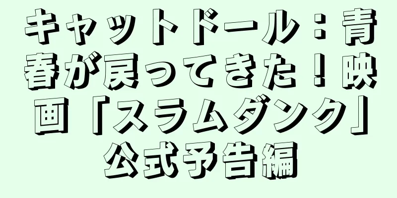 キャットドール：青春が戻ってきた！映画「スラムダンク」公式予告編