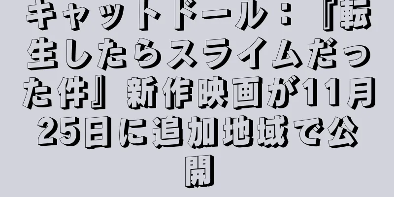 キャットドール：『転生したらスライムだった件』新作映画が11月25日に追加地域で公開