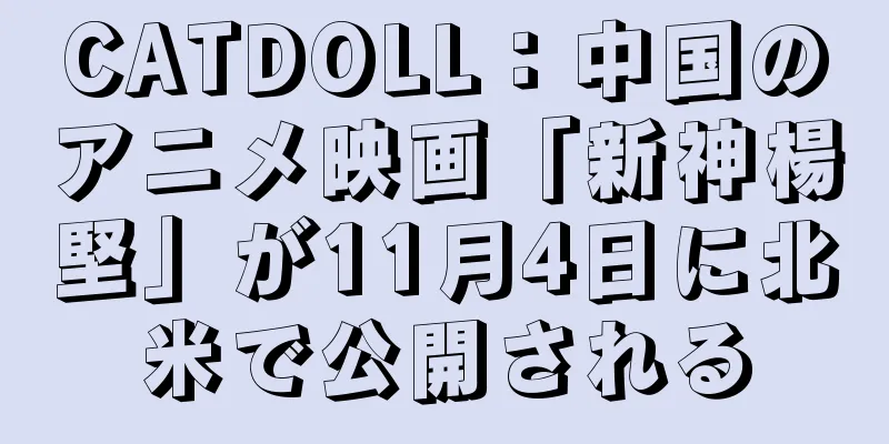 CATDOLL：中国のアニメ映画「新神楊堅」が11月4日に北米で公開される