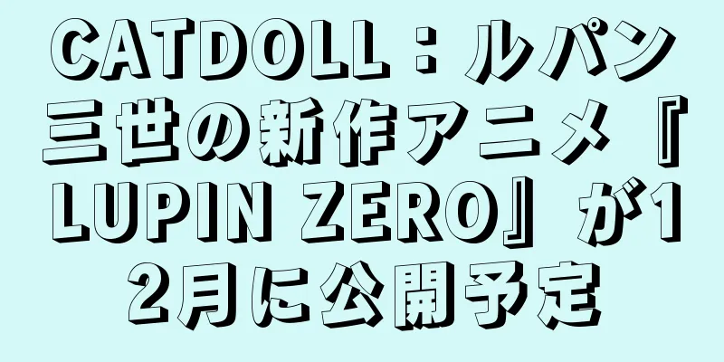 CATDOLL：ルパン三世の新作アニメ『LUPIN ZERO』が12月に公開予定