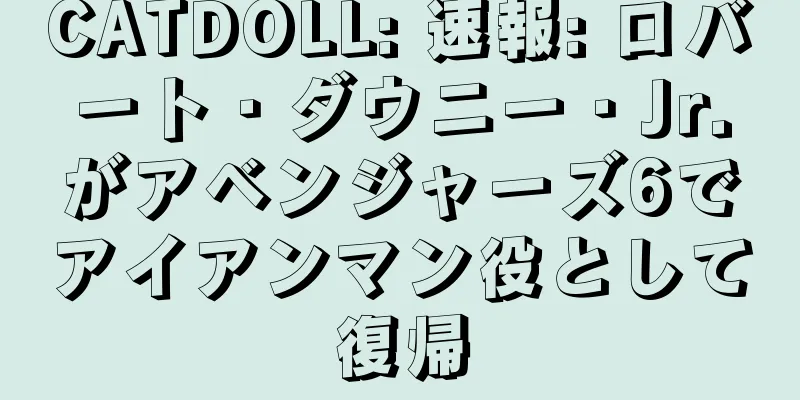 CATDOLL: 速報: ロバート・ダウニー・Jr.がアベンジャーズ6でアイアンマン役として復帰