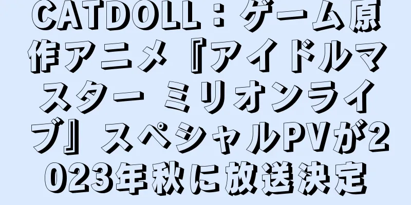 CATDOLL：ゲーム原作アニメ『アイドルマスター ミリオンライブ』スペシャルPVが2023年秋に放送決定