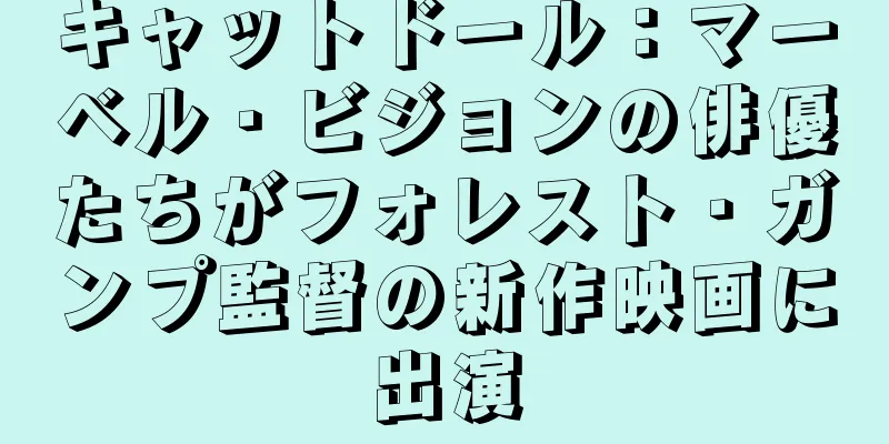 キャットドール：マーベル・ビジョンの俳優たちがフォレスト・ガンプ監督の新作映画に出演