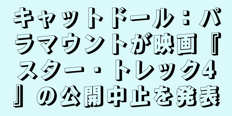 キャットドール：パラマウントが映画『スター・トレック4』の公開中止を発表