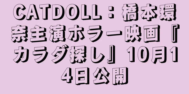 CATDOLL：橋本環奈主演ホラー映画『カラダ探し』10月14日公開