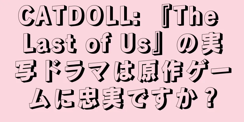 CATDOLL: 『The Last of Us』の実写ドラマは原作ゲームに忠実ですか？