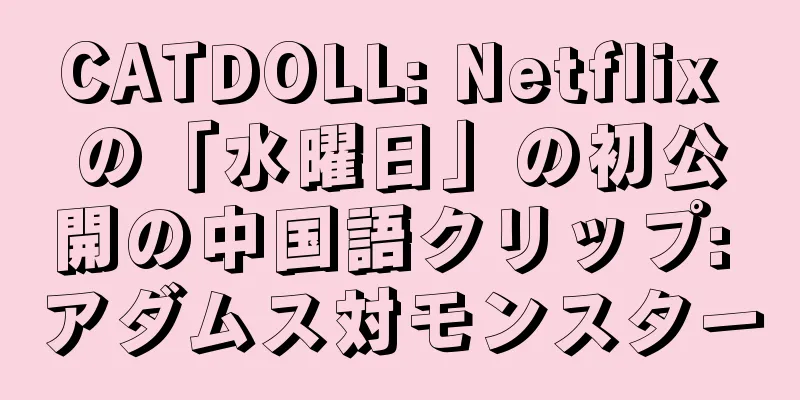 CATDOLL: Netflix の「水曜日」の初公開の中国語クリップ: アダムス対モンスター