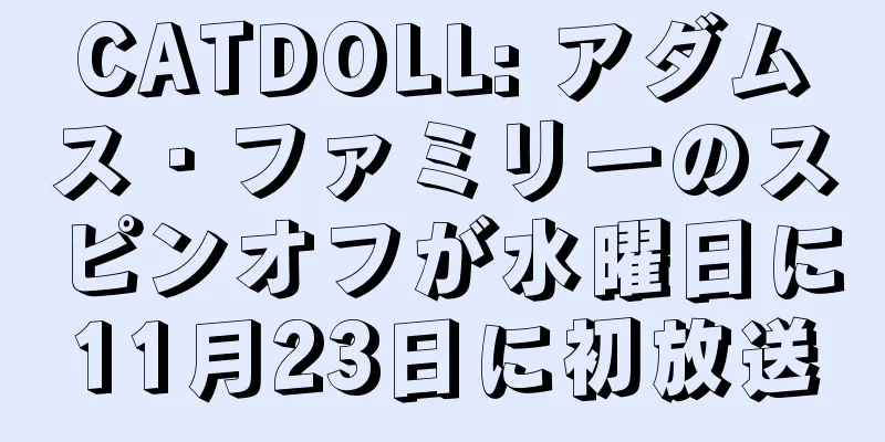 CATDOLL: アダムス・ファミリーのスピンオフが水曜日に11月23日に初放送