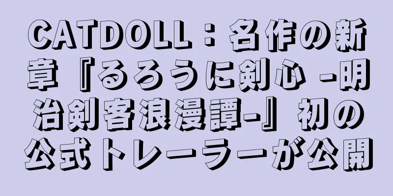 CATDOLL：名作の新章『るろうに剣心 -明治剣客浪漫譚-』初の公式トレーラーが公開