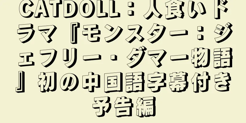 CATDOLL：人食いドラマ『モンスター：ジェフリー・ダマー物語』初の中国語字幕付き予告編