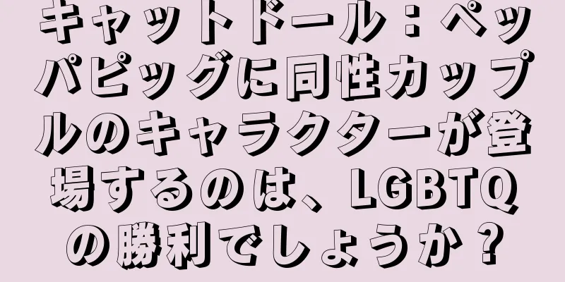 キャットドール：ペッパピッグに同性カップルのキャラクターが登場するのは、LGBTQの勝利でしょうか？
