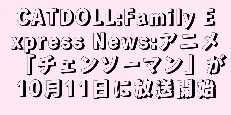 CATDOLL:Family Express News:アニメ「チェンソーマン」が10月11日に放送開始