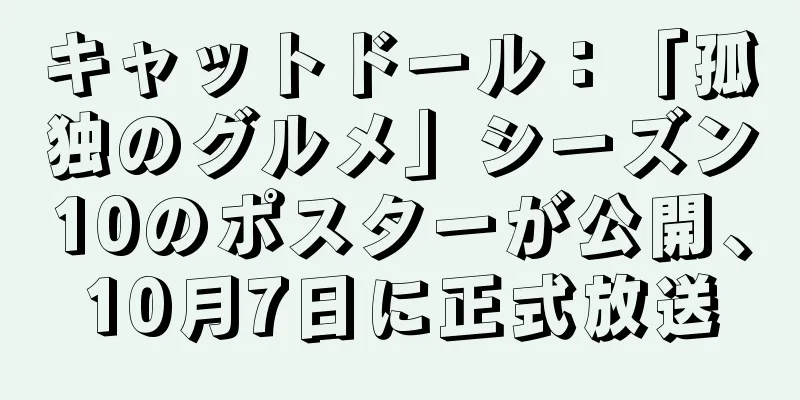 キャットドール：「孤独のグルメ」シーズン10のポスターが公開、10月7日に正式放送