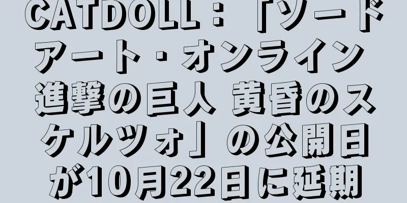 CATDOLL：「ソードアート・オンライン 進撃の巨人 黄昏のスケルツォ」の公開日が10月22日に延期