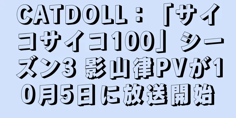 CATDOLL：「サイコサイコ100」シーズン3 影山律PVが10月5日に放送開始