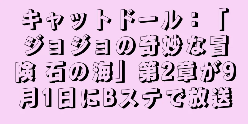 キャットドール：「ジョジョの奇妙な冒険 石の海」第2章が9月1日にBステで放送