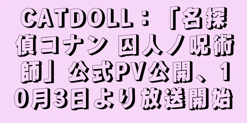 CATDOLL：「名探偵コナン 囚人ノ呪術師」公式PV公開、10月3日より放送開始