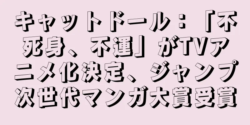 キャットドール：「不死身、不運」がTVアニメ化決定、ジャンプ次世代マンガ大賞受賞