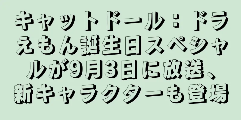 キャットドール：ドラえもん誕生日スペシャルが9月3日に放送、新キャラクターも登場