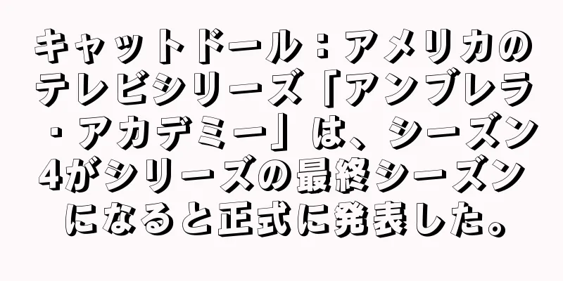 キャットドール：アメリカのテレビシリーズ「アンブレラ・アカデミー」は、シーズン4がシリーズの最終シーズンになると正式に発表した。