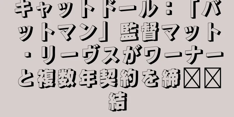 キャットドール：「バットマン」監督マット・リーヴスがワーナーと複数年契約を締​​結
