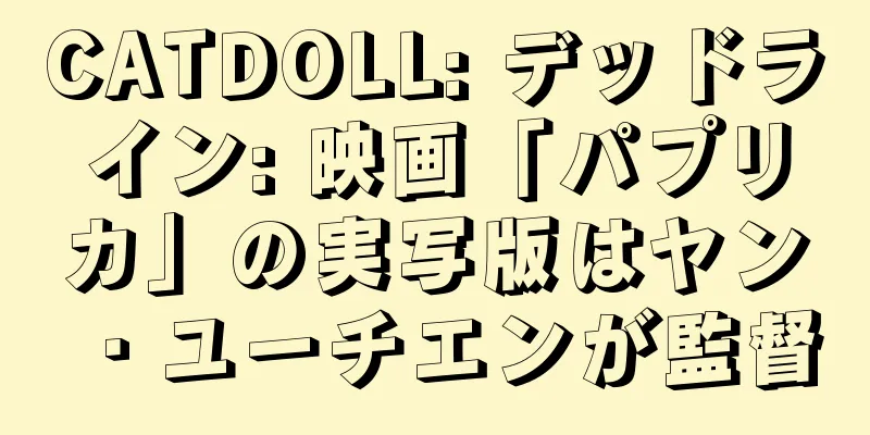 CATDOLL: デッドライン: 映画「パプリカ」の実写版はヤン・ユーチエンが監督