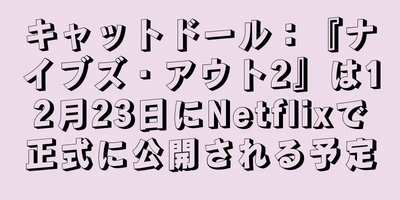 キャットドール：『ナイブズ・アウト2』は12月23日にNetflixで正式に公開される予定
