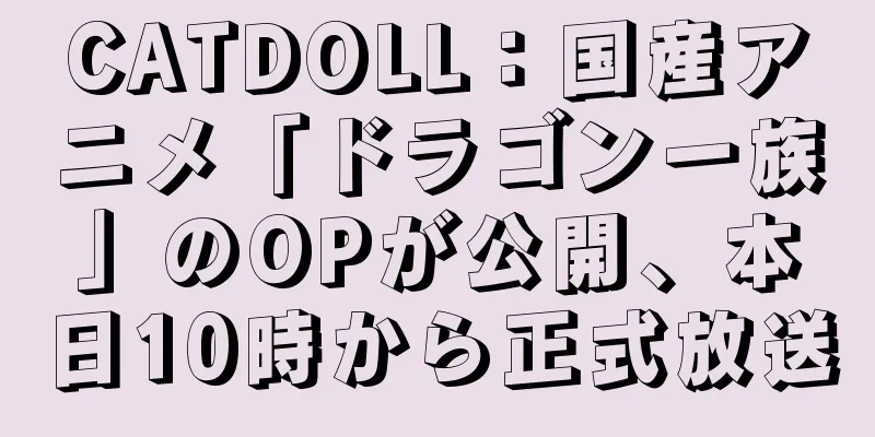 CATDOLL：国産アニメ「ドラゴン一族」のOPが公開、本日10時から正式放送
