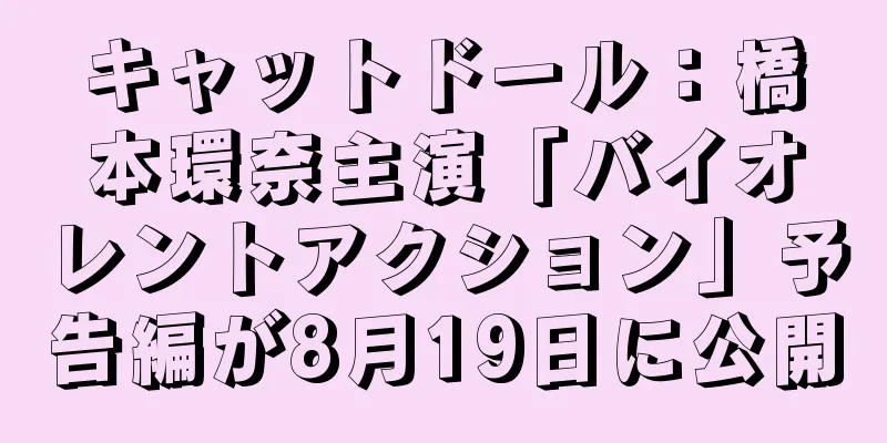 キャットドール：橋本環奈主演「バイオレントアクション」予告編が8月19日に公開