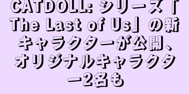 CATDOLL: シリーズ「The Last of Us」の新キャラクターが公開、オリジナルキャラクター2名も
