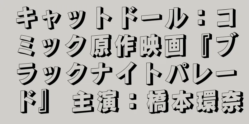 キャットドール：コミック原作映画『ブラックナイトパレード』 主演：橋本環奈
