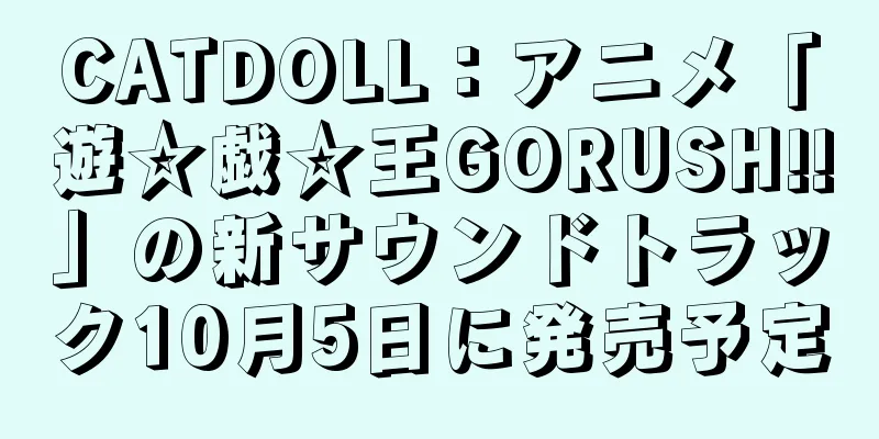 CATDOLL：アニメ「遊☆戯☆王GORUSH!!」の新サウンドトラック10月5日に発売予定