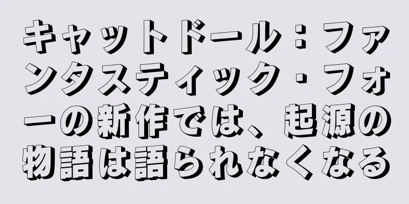 キャットドール：ファンタスティック・フォーの新作では、起源の物語は語られなくなる