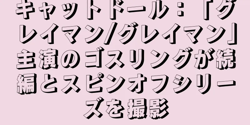 キャットドール：「グレイマン/グレイマン」主演のゴスリングが続編とスピンオフシリーズを撮影