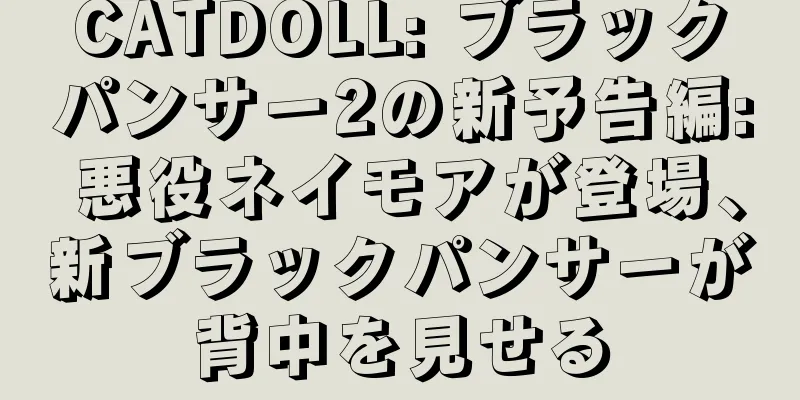 CATDOLL: ブラックパンサー2の新予告編: 悪役ネイモアが登場、新ブラックパンサーが背中を見せる