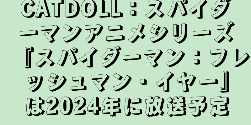 CATDOLL：スパイダーマンアニメシリーズ『スパイダーマン：フレッシュマン・イヤー』は2024年に放送予定