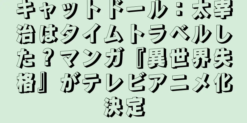 キャットドール：太宰治はタイムトラベルした？マンガ『異世界失格』がテレビアニメ化決定