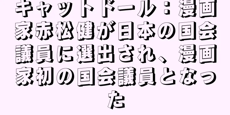 キャットドール：漫画家赤松健が日本の国会議員に選出され、漫画家初の国会議員となった