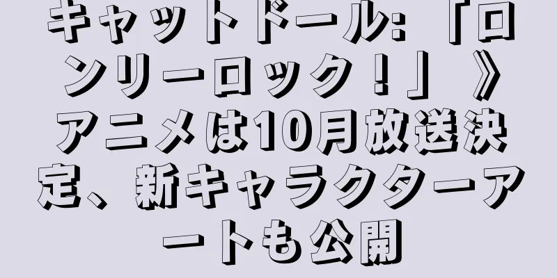 キャットドール: 「ロンリーロック！」 》アニメは10月放送決定、新キャラクターアートも公開