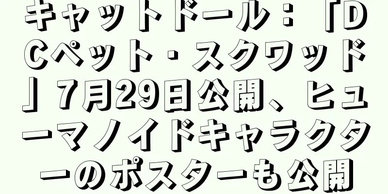 キャットドール：「DCペット・スクワッド」7月29日公開、ヒューマノイドキャラクターのポスターも公開