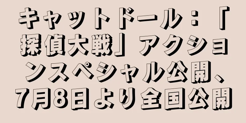 キャットドール：「探偵大戦」アクションスペシャル公開、7月8日より全国公開