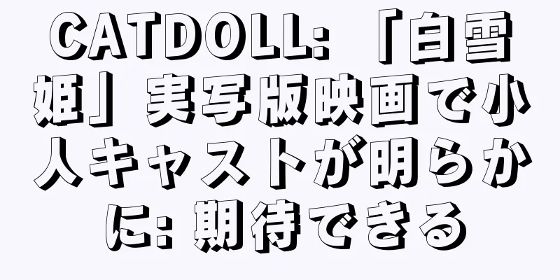 CATDOLL: 「白雪姫」実写版映画で小人キャストが明らかに: 期待できる